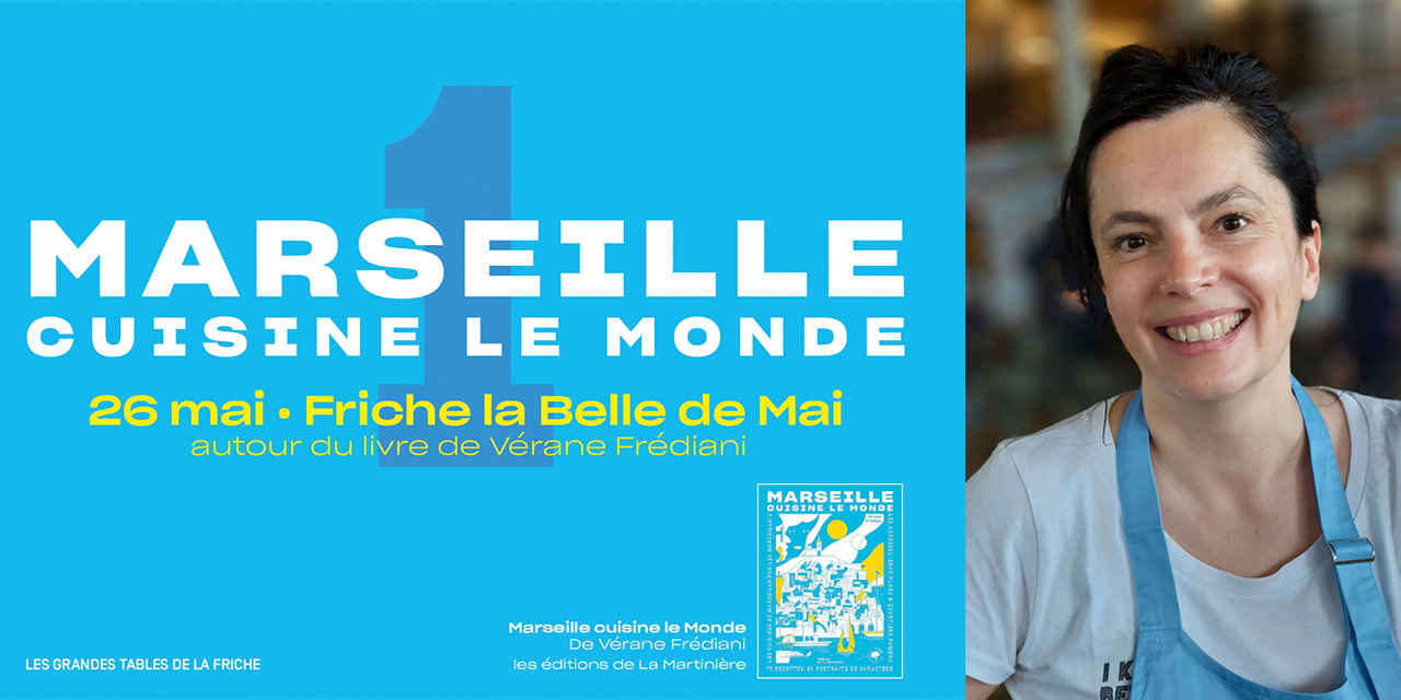 MARSEILLE – AUX GRANDES TABLES DE LA FRICHE, « MARSEILLE CUISINE LE MONDE »